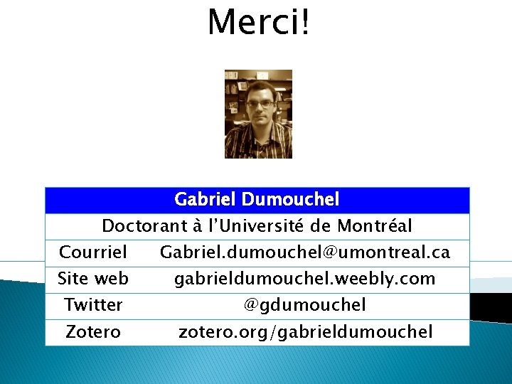 Merci! Gabriel Dumouchel Doctorant à l’Université de Montréal Courriel Gabriel. dumouchel@umontreal. ca Site web