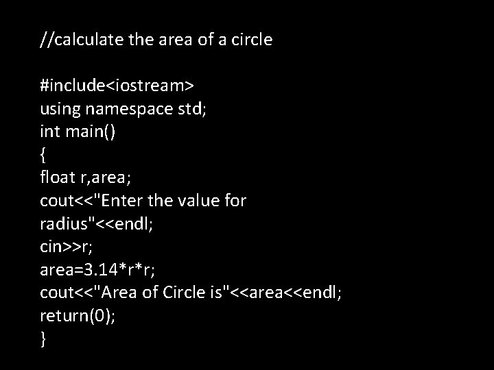 //calculate the area of a circle #include<iostream> using namespace std; int main() { float //calculate the area of a circle #include<iostream> using namespace std; int main() { float