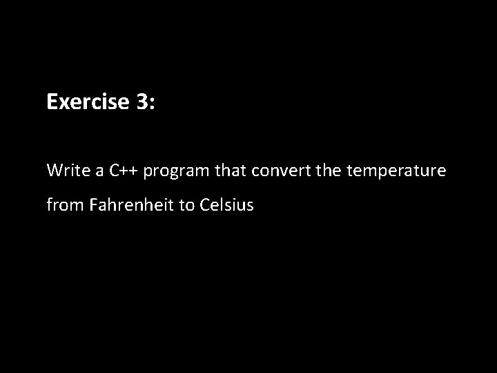 Exercise 3: Write a C++ program that convert the temperature from Fahrenheit to Celsius Exercise 3: Write a C++ program that convert the temperature from Fahrenheit to Celsius