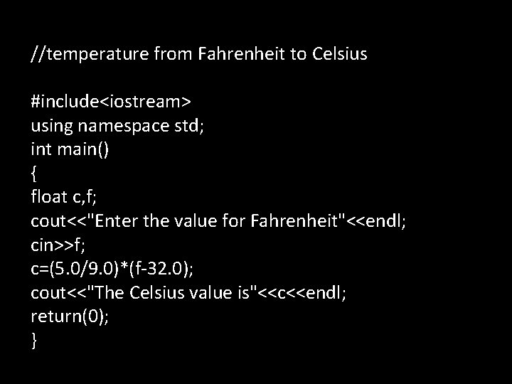 //temperature from Fahrenheit to Celsius #include<iostream> using namespace std; int main() { float c, //temperature from Fahrenheit to Celsius #include<iostream> using namespace std; int main() { float c,