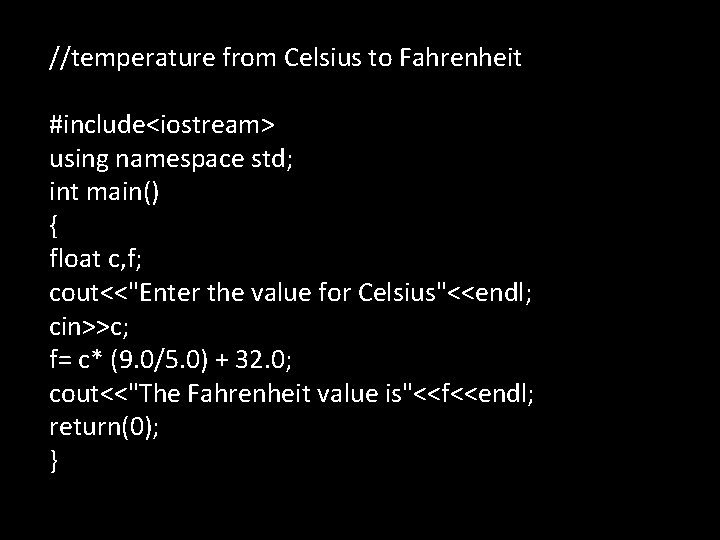//temperature from Celsius to Fahrenheit #include<iostream> using namespace std; int main() { float c, //temperature from Celsius to Fahrenheit #include<iostream> using namespace std; int main() { float c,