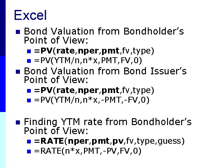 Excel n Bond Valuation from Bondholder’s Point of View: =PV(rate, nper, pmt, fv, type)