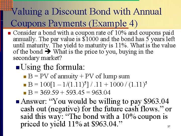 Valuing a Discount Bond with Annual Coupons Payments (Example 4) n Consider a bond
