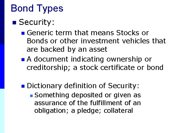Bond Types n Security: Generic term that means Stocks or Bonds or other investment