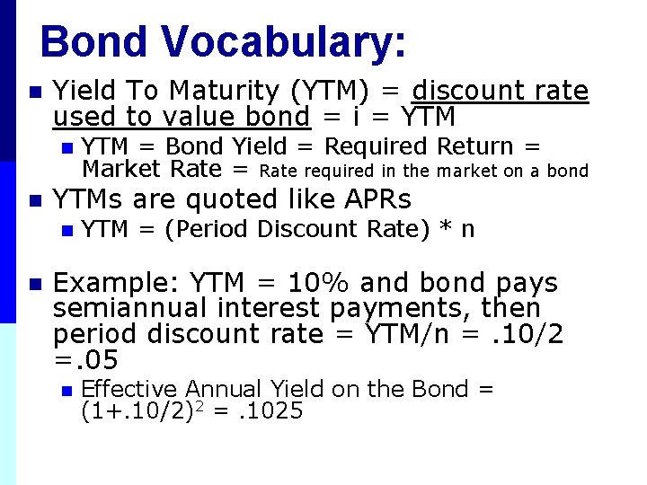 Bond Vocabulary: n Yield To Maturity (YTM) = discount rate used to value bond