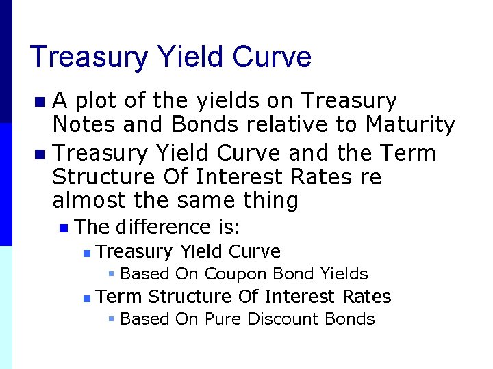 Treasury Yield Curve A plot of the yields on Treasury Notes and Bonds relative