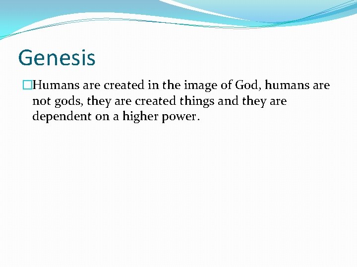 Genesis �Humans are created in the image of God, humans are not gods, they