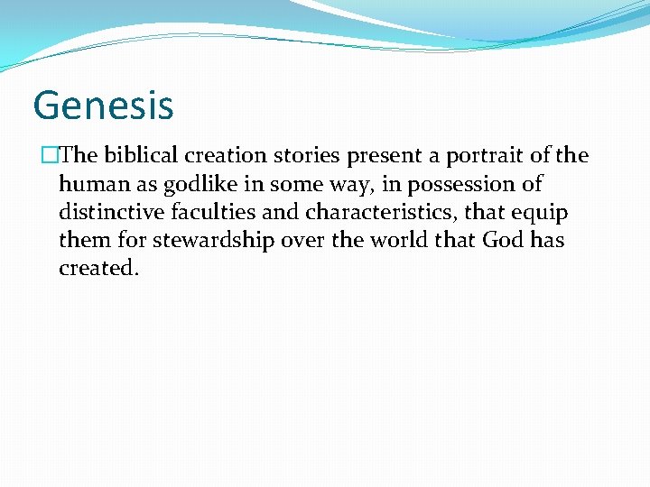 Genesis �The biblical creation stories present a portrait of the human as godlike in