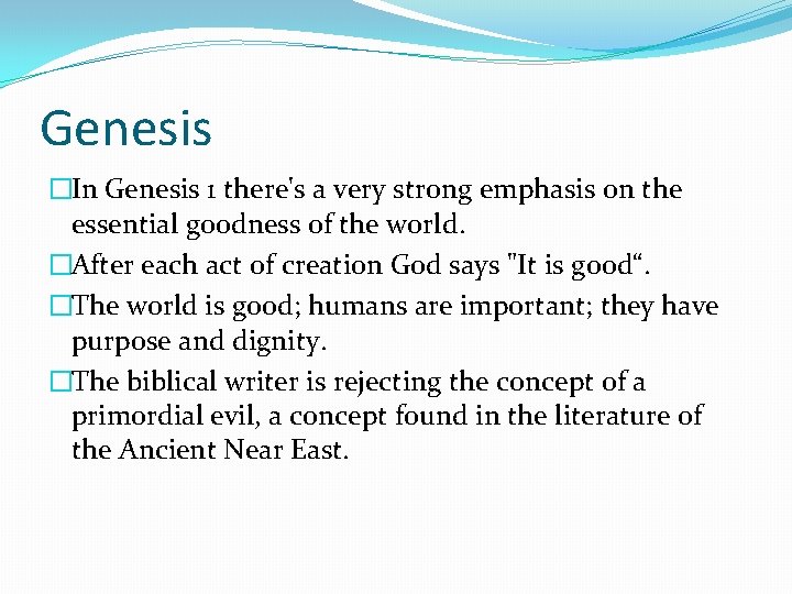 Genesis �In Genesis 1 there's a very strong emphasis on the essential goodness of