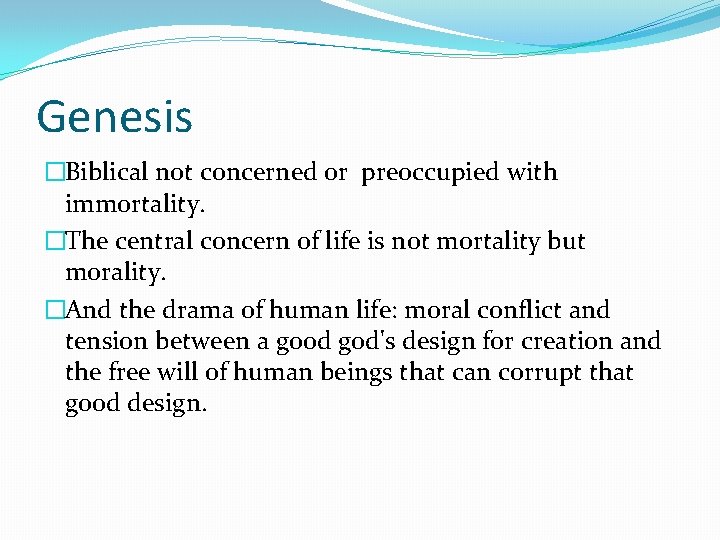 Genesis �Biblical not concerned or preoccupied with immortality. �The central concern of life is