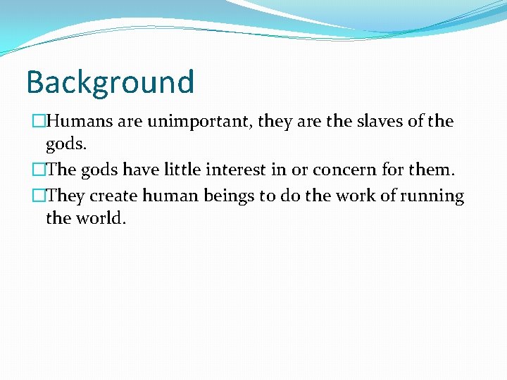 Background �Humans are unimportant, they are the slaves of the gods. �The gods have