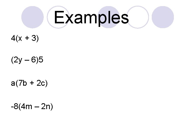 Examples 4(x + 3) (2 y – 6)5 a(7 b + 2 c) -8(4