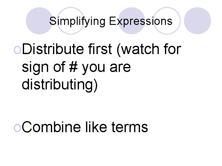 Simplifying Expressions o. Distribute first (watch for sign of # you are distributing) o.