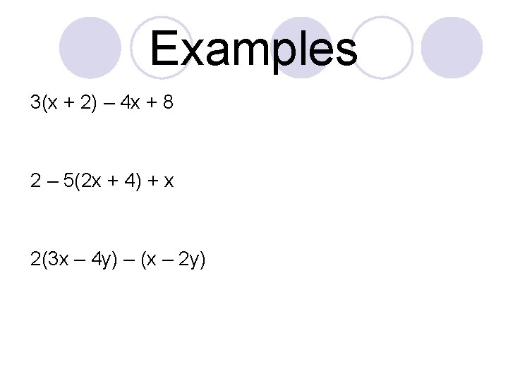 Examples 3(x + 2) – 4 x + 8 2 – 5(2 x +