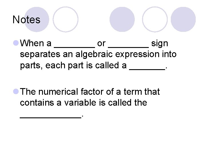 Notes l When a ____ or ____ sign separates an algebraic expression into parts,