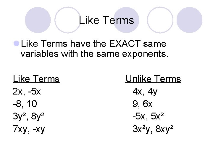 Like Terms l Like Terms have the EXACT same variables with the same exponents.