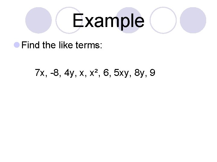 Example l Find the like terms: 7 x, -8, 4 y, x, x², 6,