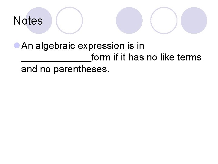 Notes l An algebraic expression is in _______form if it has no like terms