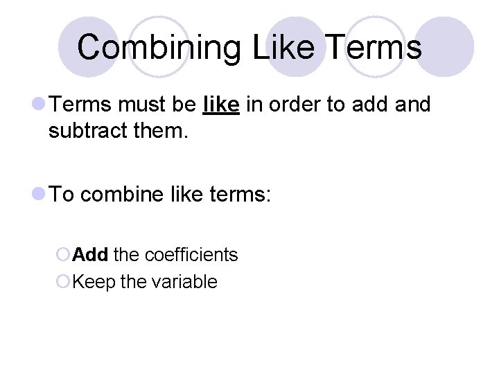 Combining Like Terms l Terms must be like in order to add and subtract