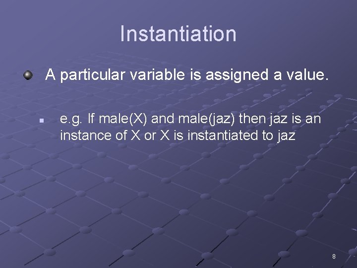 Instantiation A particular variable is assigned a value. n e. g. If male(X) and