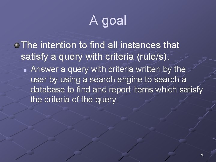 A goal The intention to find all instances that satisfy a query with criteria