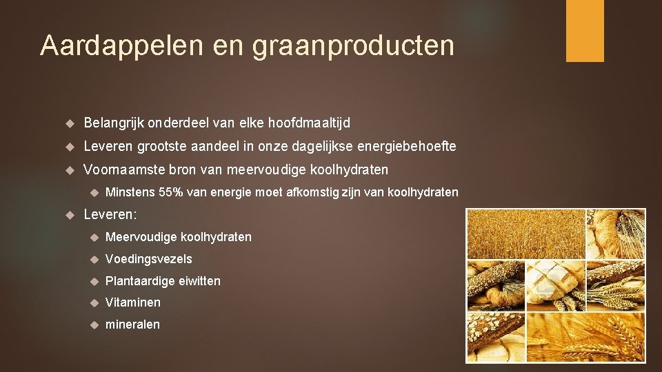 Aardappelen en graanproducten Belangrijk onderdeel van elke hoofdmaaltijd Leveren grootste aandeel in onze dagelijkse