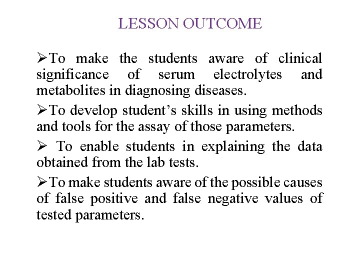 LESSON OUTCOME ØTo make the students aware of clinical significance of serum electrolytes and