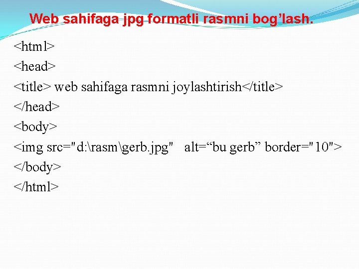 Web sahifaga jpg formatli rasmni bog’lash. <html> <head> <title> web sahifaga rasmni joylashtirish</title> </head>