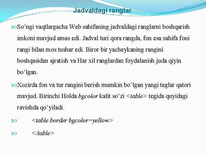 Jadvaldagi ranglar So’ngi vaqtlargacha Web sahifaning jadvaldagi ranglarni boshqarish imkoni mavjud emas edi. Jadval