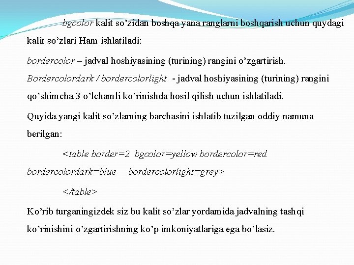 bgcolor kalit so’zidan boshqa yana ranglarni boshqarish uchun quydagi kalit so’zlari Ham ishlatiladi: bordercolor