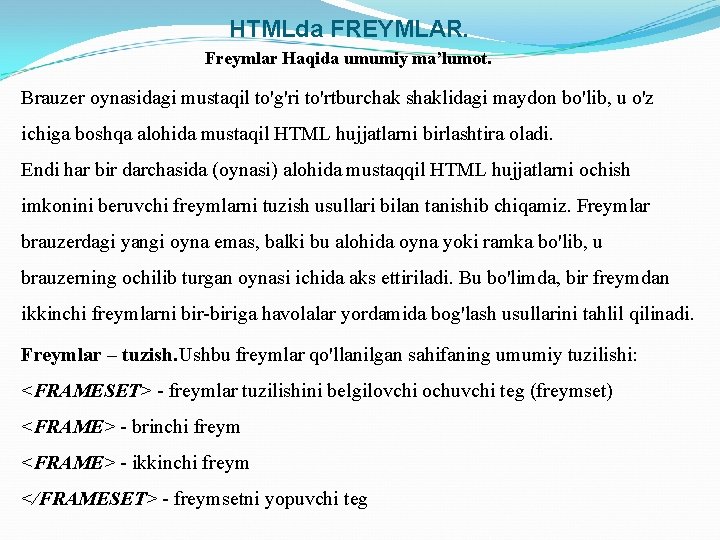 HTMLda FREYMLAR. Freymlar Haqida umumiy ma’lumot. Brauzer oynasidagi mustaqil to'g'ri to'rtburchak shaklidagi maydon bo'lib,