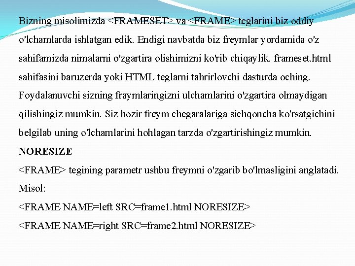 Bizning misolimizda <FRAMESET> va <FRAME> teglarini biz oddiy o'lchamlarda ishlatgan edik. Endigi navbatda biz