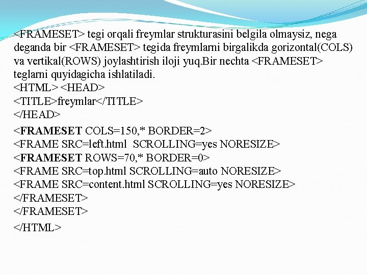 <FRAMESET> tegi orqali freymlar strukturasini belgila olmaysiz, nega deganda bir <FRAMESET> tegida freymlarni birgalikda