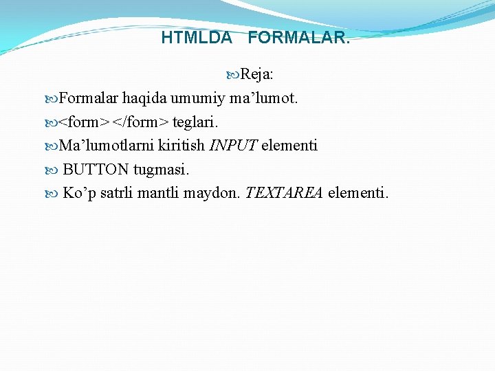 HTMLDA FORMALAR. Reja: Formalar haqida umumiy ma’lumot. <form> </form> teglari. Ma’lumotlarni kiritish INPUT elementi