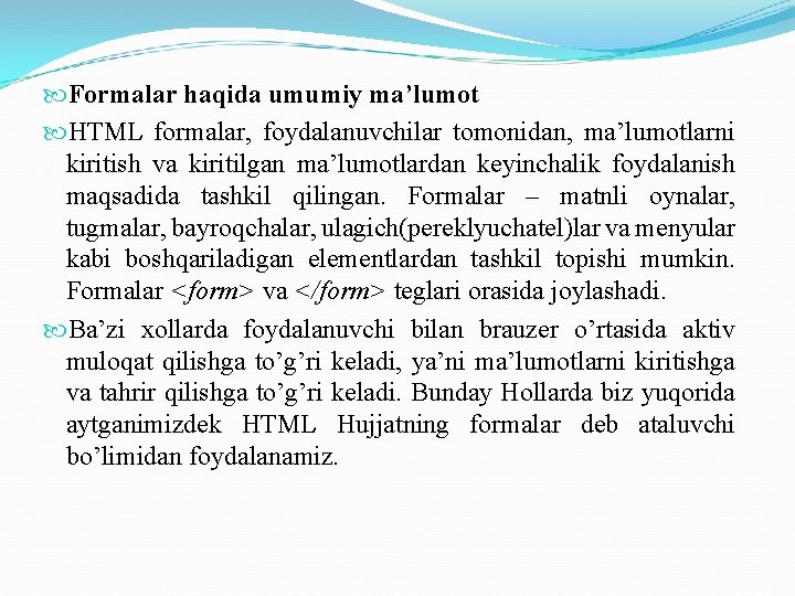  Formalar haqida umumiy ma’lumot HTML formalar, foydalanuvchilar tomonidan, ma’lumotlarni kiritish va kiritilgan ma’lumotlardan