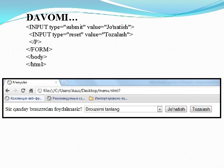 DAVOMI… <INPUT type="submit" value="Jo'natish"> <INPUT type="reset" value="Tozalash"> </P> </FORM> </body> </html> 