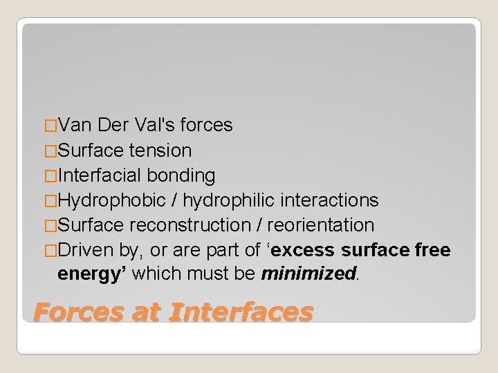 �Van Der Val's forces �Surface tension �Interfacial bonding �Hydrophobic / hydrophilic interactions �Surface reconstruction