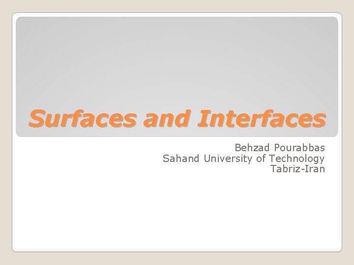 Surfaces and Interfaces Behzad Pourabbas Sahand University of Technology Tabriz-Iran 