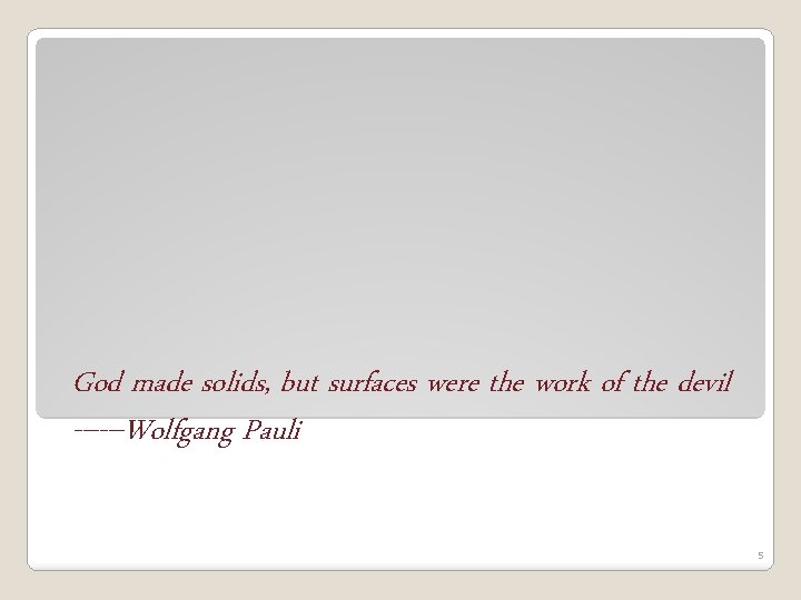 God made solids, but surfaces were the work of the devil ------Wolfgang Pauli 5
