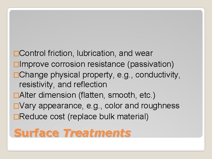 �Control friction, lubrication, and wear �Improve corrosion resistance (passivation) �Change physical property, e. g.