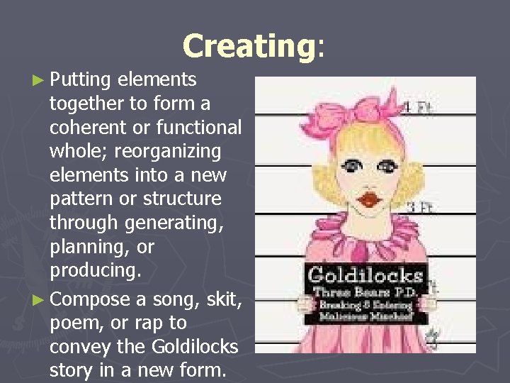 Creating: ► Putting elements together to form a coherent or functional whole; reorganizing elements