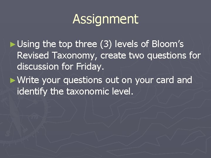 Assignment ► Using the top three (3) levels of Bloom’s Revised Taxonomy, create two