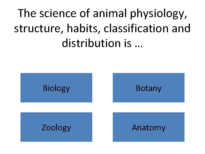 The science of animal physiology, structure, habits, classification and distribution is … Biology Botany