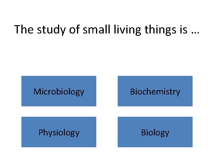 The study of small living things is … Microbiology Biochemistry Physiology Biology 