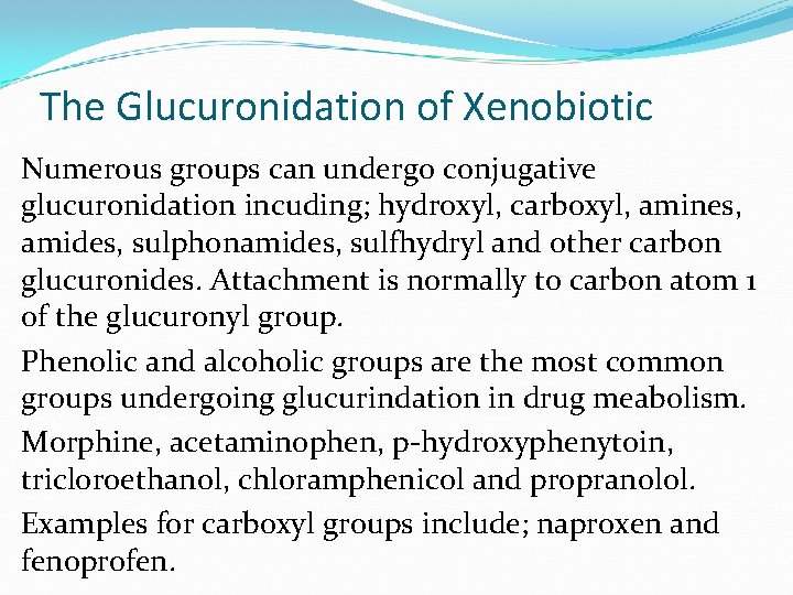 The Glucuronidation of Xenobiotic Numerous groups can undergo conjugative glucuronidation incuding; hydroxyl, carboxyl, amines,