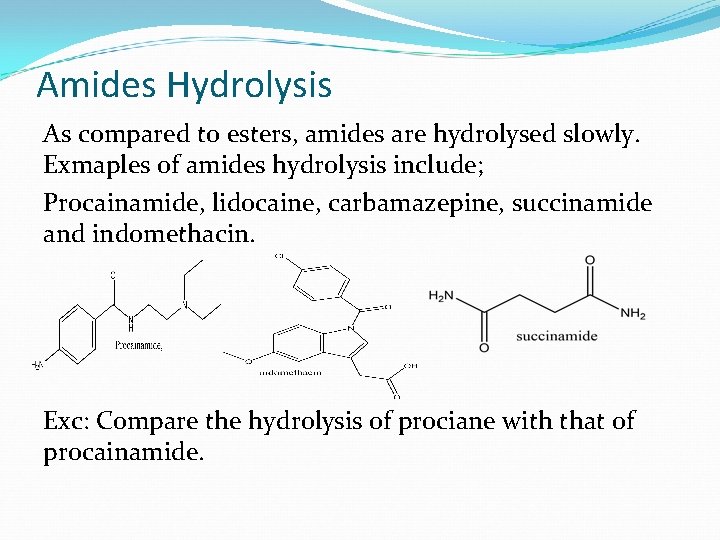 Amides Hydrolysis As compared to esters, amides are hydrolysed slowly. Exmaples of amides hydrolysis