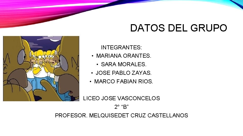 DATOS DEL GRUPO INTEGRANTES: • MARIANA ORANTES. • SARA MORALES. • JOSE PABLO ZAYAS.