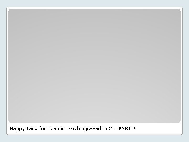 Happy Land for Islamic Teachings-Hadith 2 – PART 2 