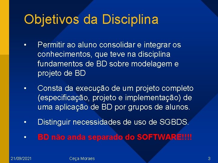 Objetivos da Disciplina • Permitir ao aluno consolidar e integrar os conhecimentos, que teve