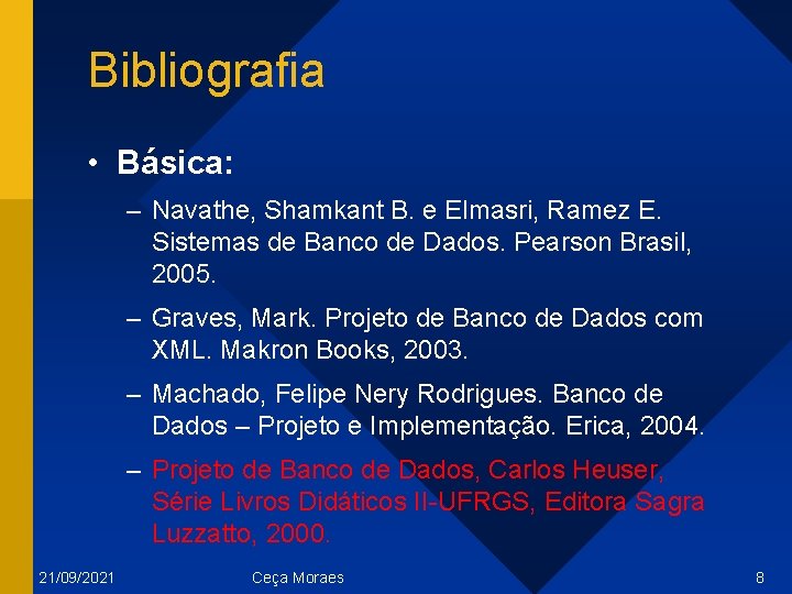 Bibliografia • Básica: – Navathe, Shamkant B. e Elmasri, Ramez E. Sistemas de Banco